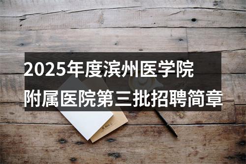 2025年度滨州医学院附属医院第三批招聘简章 图片