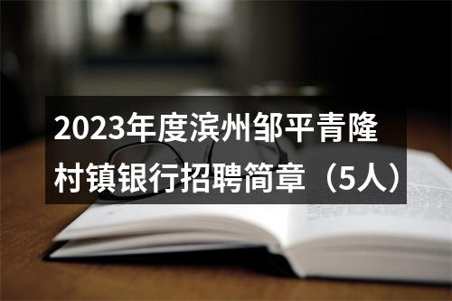 2023年度滨州邹平青隆村镇银行招聘简章（5人） 图片