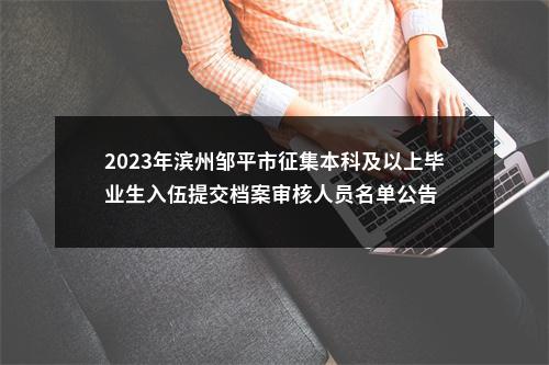 2023年滨州邹平市征集本科及以上毕业生入伍提交档案审核人员名单公告 图片