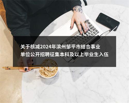 关于核减2024年滨州邹平市结合事业单位公开招聘征集本科及以上毕业生入伍计划的公告 图片