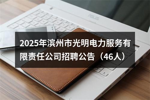 2025年滨州市光明电力服务有限责任公司招聘公告（46人） 图片